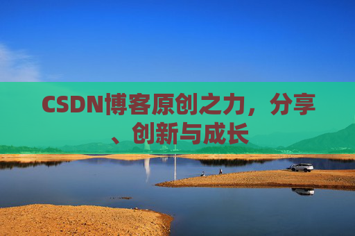 CSDN博客原创之力，分享、创新与成长